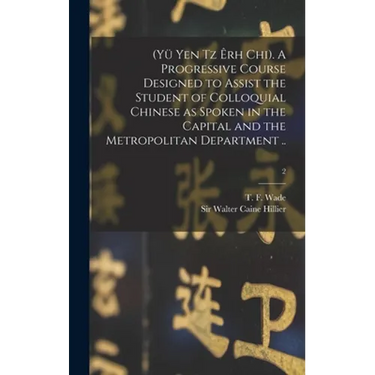 (Yü Yen Tz Êrh Chi). A Progressive Course Designed to Assist the Student of Colloquial Chinese as Spoken in the Capital and the Metropolitan Departmen