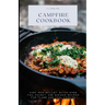 Campfire Cookbook: Cast Iron Skillet, Dutch Oven, Foil Packet, and Skewer Recipes for Flame and Coal Cooking