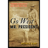 Go West Mr. President: Theodore Roosevelt's Great Loop Tour of 1903