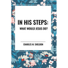 In His Steps: What Would Jesus Do?