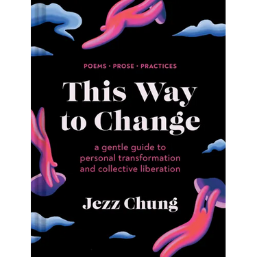 This Way to Change: A Gentle Guide to Personal Transformation and Collective Liberation--Poems, Prose, Practices