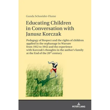 Educating Children in Conversation with Janusz Korczak: Pedagogy of Respect and the Rights of Children Applied in the Orphanage in Warsaw from 1912 to