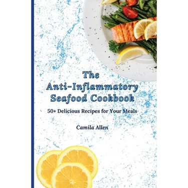 The Anti-Inflammatory Seafood Cookbook: 50+ Delicious Recipes for Your Meals