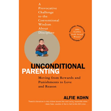 Unconditional Parenting: Moving from Rewards and Punishments to Love and Reason