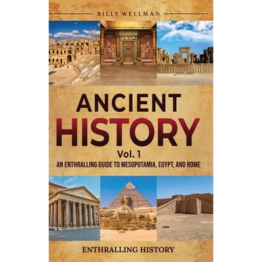 Ancient History Vol. 1: An Enthralling Guide to Mesopotamia, Egypt, and Rome