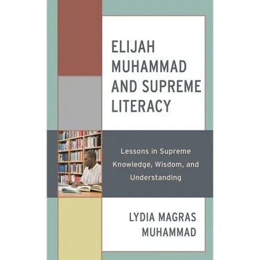Elijah Muhammad and Supreme Literacy: Lessons in Supreme Knowledge, Wisdom, and Understanding
