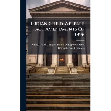 Indian Child Welfare Act Amendments Of 1996