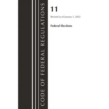 Code of Federal Regulations, Title 11 Federal Elections, Revised as of January 1, 2023