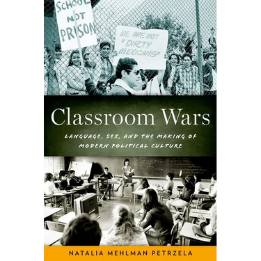 Classroom Wars: Language, Sex, and the Making of Modern Political Culture