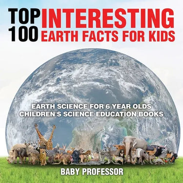 Top 100 Interesting Earth Facts for Kids - Earth Science for 6 Year Olds Children's Science Education Books