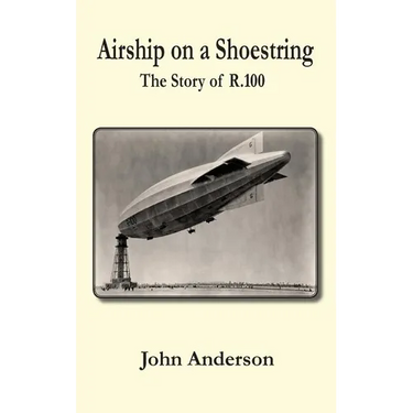 Airship on a Shoestring the Story of R 100