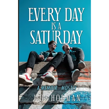 Every Day is a Saturday: A Memoir...mostly.
