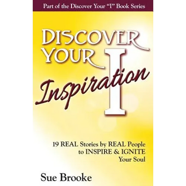 Discover Your Inspiration: Real Stories by Real People to Inspire and Ignite Your Soul