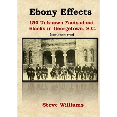 Ebony Effects: 150 Unknown Facts about Blacks in Georgetown, SC
