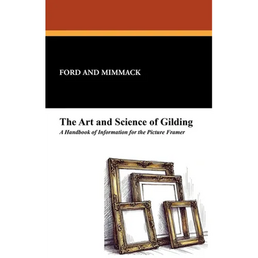 The Art and Science of Gilding: A Handbook of Information for the Picture Framer