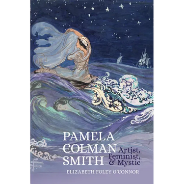 Pamela Colman Smith: Artist, Feminist & Mystic: Artist, Feminist, Mystic