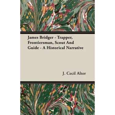 James Bridger - Trapper, Frontiersman, Scout and Guide - A Historical Narrative