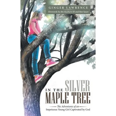 In the Silver Maple Tree: The Adventures of an Impetuous Young Girl Captivated by God