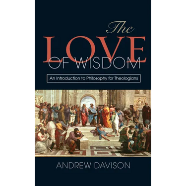 The Love of Wisdom: An Introduction to Philosophy for Theologians