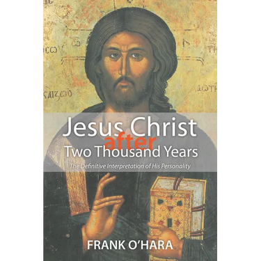 Jesus Christ After Two Thousand Years: The Definitive Interpretation of His Personality