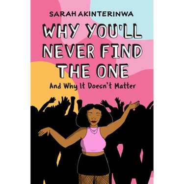 Why You'll Never Find the One: And Why It Doesn't Matter