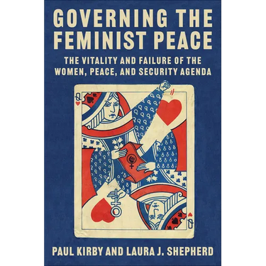 Governing the Feminist Peace: The Vitality and Failure of the Women, Peace, and Security Agenda