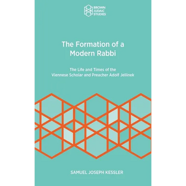 The Formation of a Modern Rabbi: The Life and Times of the Viennese Scholar and Preacher Adolf Jellinek