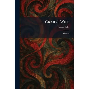 Craig's Wife: A Drama