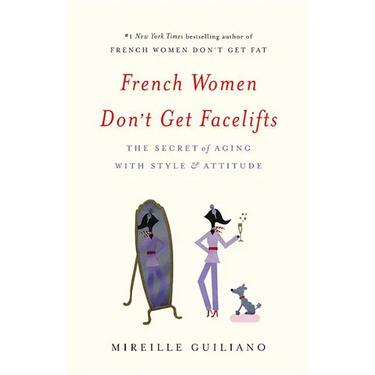 French Women Don't Get Facelifts: The Secret of Aging with Style & Attitude