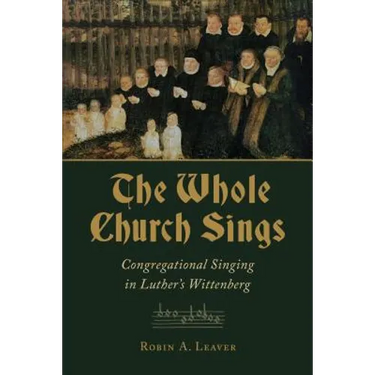 The Whole Church Sings: Congregational Singing in Luther's Wittenberg