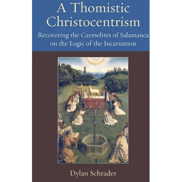 A Thomistic Christocentrism Recovering the Carmelites of Salamanca on the Logic of the Incarnation