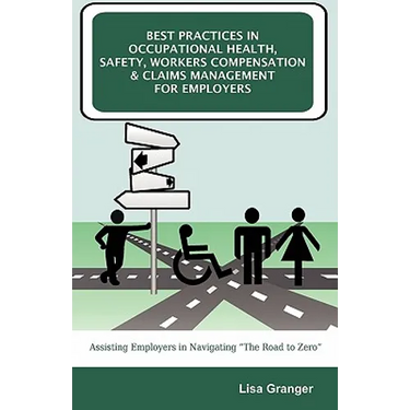 Best Practices in Occupational Health, Safety, Workers Compensation and Claims Management for Employers: Assisting Employers in Navigating "The Road t