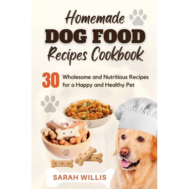 Homemade Dog Food Recipes Cookbook: 30 Wholesome and Nutritious Recipes for a Happy and Healthy Pet