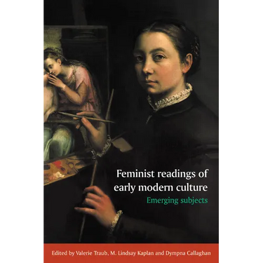 Feminist Readings of Early Modern Culture: Emerging Subjects