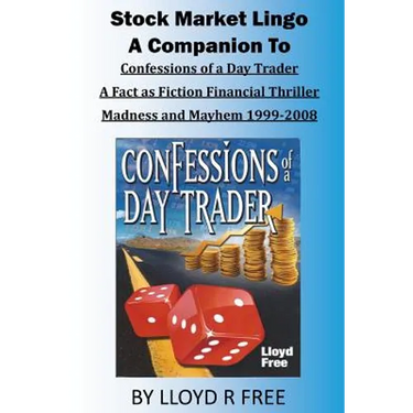 Stock Market Lingo: A Companion to Confessions of a Day Trader: A Fact as Fiction Financial Thriller; Madness and Mayhem 1999-2008