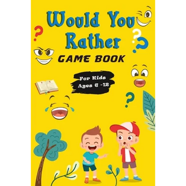 Would You Rather Game Book For Kids ages 6-12: Hilarious, funny, silly, easy, hard, and challenging would you rather questions for kids, adults, teens