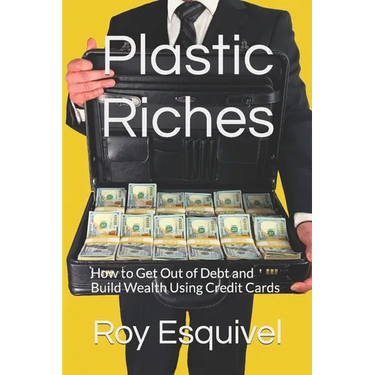 Plastic Riches: How to Get Out of Debt and Build Wealth Using Credit Cards