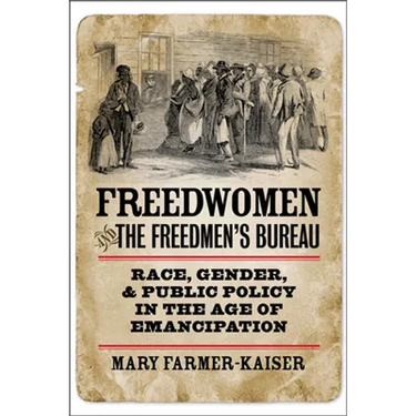 Freedwomen and the Freedmen's Bureau: Race, Gender, and Public Policy in the Age of Emancipation