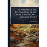 The History of the Reformation of the Church of England, Volume 1, part 2