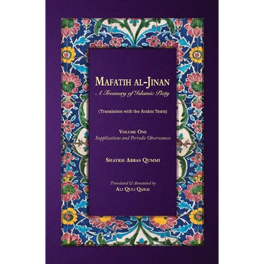 Mafatih al-Jinan: A Treasury of Islamic Piety: Volume One: Supplications and Periodic Observances