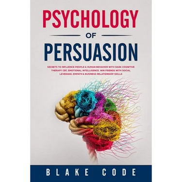 Psychology of Persuasion: Secrets to Influence People & Human Behavior with Dark Cognitive Therapy CBT, Emotional Intelligence. Win Friends with