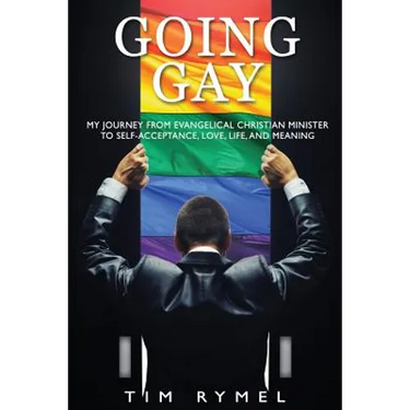 Going Gay My Journey from Evangelical Christian to Self-Acceptance Love, Life and Meaning