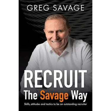 Recruit - The Savage Way: Skills, Attitudes and Tactics to Be an Outstanding Recruiter