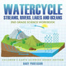 Watercycle (Streams, Rivers, Lakes and Oceans): 2nd Grade Science Workbook Children's Earth Sciences Books Edition