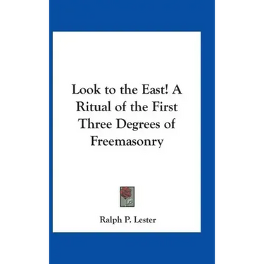 Look to the East! A Ritual of the First Three Degrees of Freemasonry