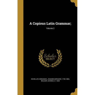 A Copious Latin Grammar;; Volume 2