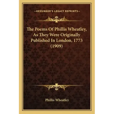 The Poems Of Phillis Wheatley, As They Were Originally Published In London, 1773 (1909)