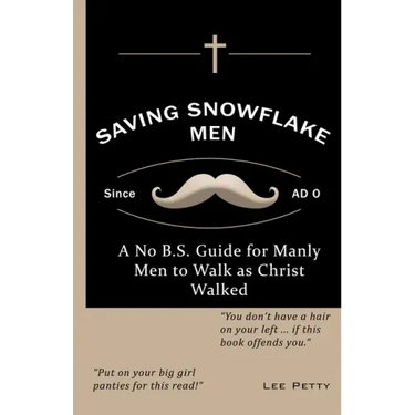Saving Snowflake Men: A No B.S. Guide for Manly Men to Walk as Christ Walked