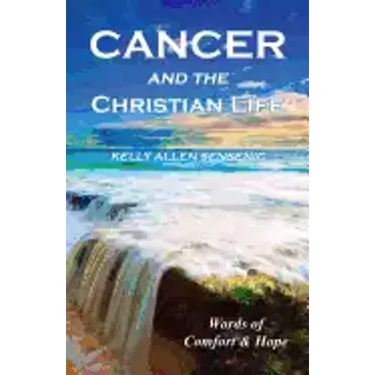 Cancer and the Christian Life: Words of Comfort and Hope