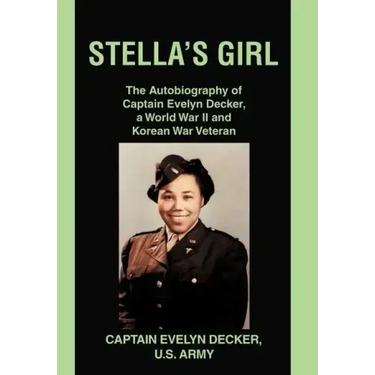 Stella's Girl: The Autobiography of Captain Evelyn Decker, a World War II and Korean War Veteran